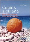 Cucina siciliana. Sapori, odori e fantasia di una grande tradizione libro