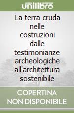 La terra cruda nelle costruzioni dalle testimonianze archeologiche all'architettura sostenibile libro