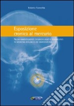 Esposizione cronica al mercurio. Nuovi orientamenti fisiopatologici e terapeutici in medicina biologica ed odontoiatria libro