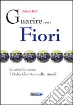 Guarire con i fiori. Guarisci te stesso. I «Dodici guaritori» e altri rimedi. Ediz. italiana e inglese libro