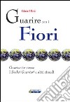 Guarire con i fiori. Guarisci te stesso. I «Dodici guaritori» e altri rimedi. Ediz. italiana e inglese libro