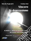 Vincere la depressione. Tecniche e rimedi naturali per uscire dal tunnel della depressione. Con CD Audio libro