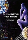 Vegetarianismo. Etica e salute. Ricettario dietetico e vegetariano libro