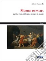 Morire di paura. Perché non dobbiamo temere la morte libro