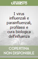 I virus influenzali e parainfluenzali, profilassi e cura biologica dell'influenza libro