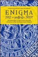 Enigma. 2012 o piuttosto 2033? Ipotesi per la ricerca della vera data attraverso la neo-omotossicologia integrata