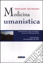 Medicina umanistica. Autorealizzazione, salute ed evoluzione attraverso la floriterapia di Bach. Guida ai principi, alla metodologia e alla clinica libro