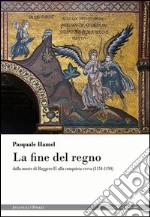 La fine del regno dalla morte di Ruggero II alla conquista sveva (1154-1194) libro