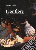 Fior fiore. Origine, storie e miti del re dei giardini libro