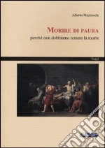 Morire di paura. Perché non dobbiamo temere la morte libro