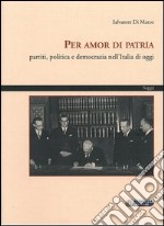 Per amor di patria. Partiti, politica e democrazia nell'Italia di oggi libro