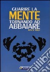 Guarire la mente tornando ad abbaiare libro di Trinca Renato