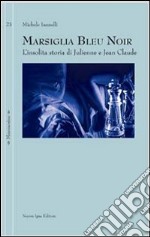 Marsiglia bleu noir. L'insolita storia di Julienne e Jean Claude libro