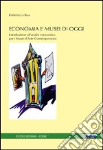 Economia e musei di oggi. Introduzione all'analisi economica per i musei d'arte contemporanea libro