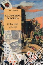 La lanterna di Sophia. Il libro degli archetipi libro