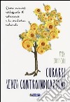 Curarsi senza controindicazioni. Come curarsi utilizzando il subconscio e la medicina naturale libro