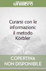 Curarsi con le informazioni: il metodo Körbler libro