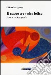 Il cuore tre volte felice. Amore e omeopatia libro