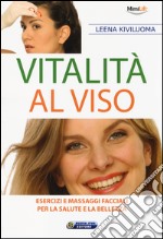 Vitalità al viso. Esercizi e massaggi facciali per la salute e la bellezza libro