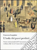 L'isola dei passi perduti. Storia istituzionale dell'Autonomia regionale siciliana dal viceré Caracciolo ai giorni nostri libro