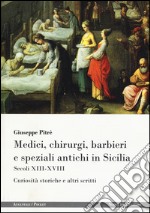 Medici, chirurgi, barbieri e speziali antichi in Sicilia. Secoli XIII-XVIII. Curiosità storiche e altri scritti libro