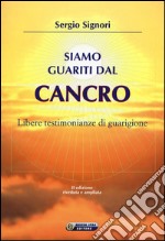 Siamo guariti dal cancro. Libere testimonianze di guarigione