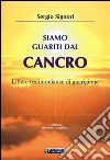 Siamo guariti dal cancro. Libere testimonianze di guarigione libro