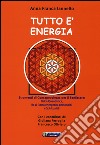 Tutto è energia. Strumenti di consapevolezza per il ben essere: fisica quantistica, Ba zi (carta energetica personale) e spiritualità libro