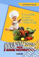 Alimentazione sana per bambini e mamme inconsapevoli libro