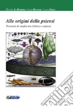 Alle origini della psicosi. Percorsi di studio tra clinica e cultura