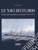 Le navi dei Florio. Storia delle attività armatoriali 1840-1931. Ediz. illustrata libro