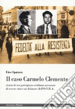 Il caso Carmelo Clemente. Storia di un partigiano siciliano accusato di essere stato un delatore dell'O.V.R.A. libro