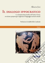 Il dialogo ippocratico. La comunicazione medica nell'antica Grecia, con alcune proposte per migliorare il linguaggio sanitario attuale libro