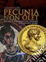 Pecunia non olet. Potere e ideologia del denaro nell'antica Roma. Ediz. illustrata libro