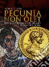 Pecunia non olet. Potere e ideologia del denaro nell'antica Roma. Ediz. illustrata libro