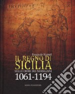 Il Regno di Sicilia. Sulle orme dei normanni (1061-1194) libro