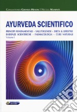 Ayurveda scientifico. Principi fondamentali, salutogenesi, dieta & lifestyle, evidenze scientifiche, farmacologia, cure naturali. Vol. 1 libro