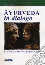 Ayurveda in dialogo. La scienza della vita spiegata a tutti