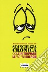 Stanchezza cronica. Come ritrovare le proprie energie libro