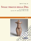 Sulle tracce della Dea. Quando la femminilità esprimeva il massimo grado della sacralità libro di Gariglio Letizia