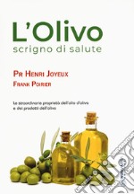 L'olivo scrigno di salute. Le straordinarie proprietà dell'olio d'oliva e dei prodotti dell'olio libro