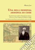 Una sola immensa armonia di cose. Il rivoluzionario manifesto del positivismo italiano: il «discorso di Pietro Pomponazzi» di Roberto Ardigò. Ediz. critica libro