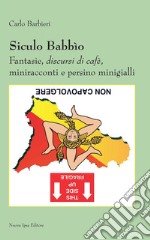 Siculo babbìo. Fantasie, discursi di cafè, miniracconti e persino minigialli libro