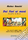 Dai fiori ai menù. Complici le Muse. Cento prodotti vegetali naturali fondamentali per la nutrizione umana libro di Amodei Matteo