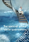 Tre omicidi prima della quarantena libro