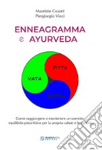 Enneagramma e ayurveda. Come raggiungere e mantenere un corretto equilibrio psico-fisico per la propria salute e longevità libro