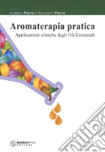 Aromaterapia pratica. Applicazioni cliniche degli oli essenziali libro