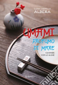 Umami. Profumo del mare. Cucinare con le alghe libro