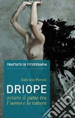 Driope, ovvero il patto tra l'uomo e la natura. Trattato di fitoterapia aggiornato. Nuova ediz. libro