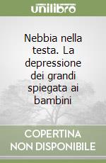 Nebbia nella testa. La depressione dei grandi spiegata ai bambini libro